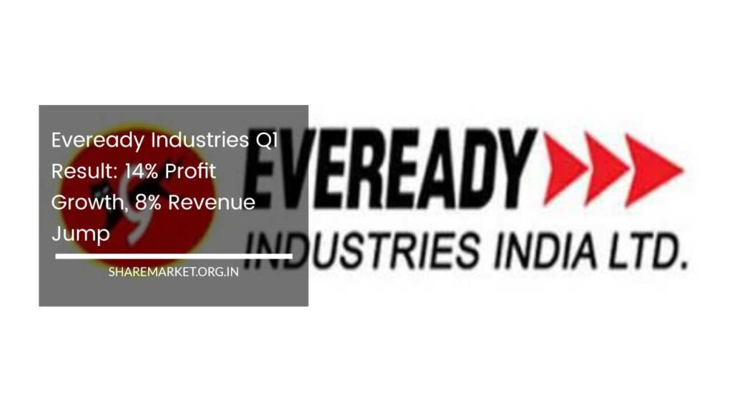 Eveready Industries Q1 Result: 14% Profit Growth, 8% Revenue Jump