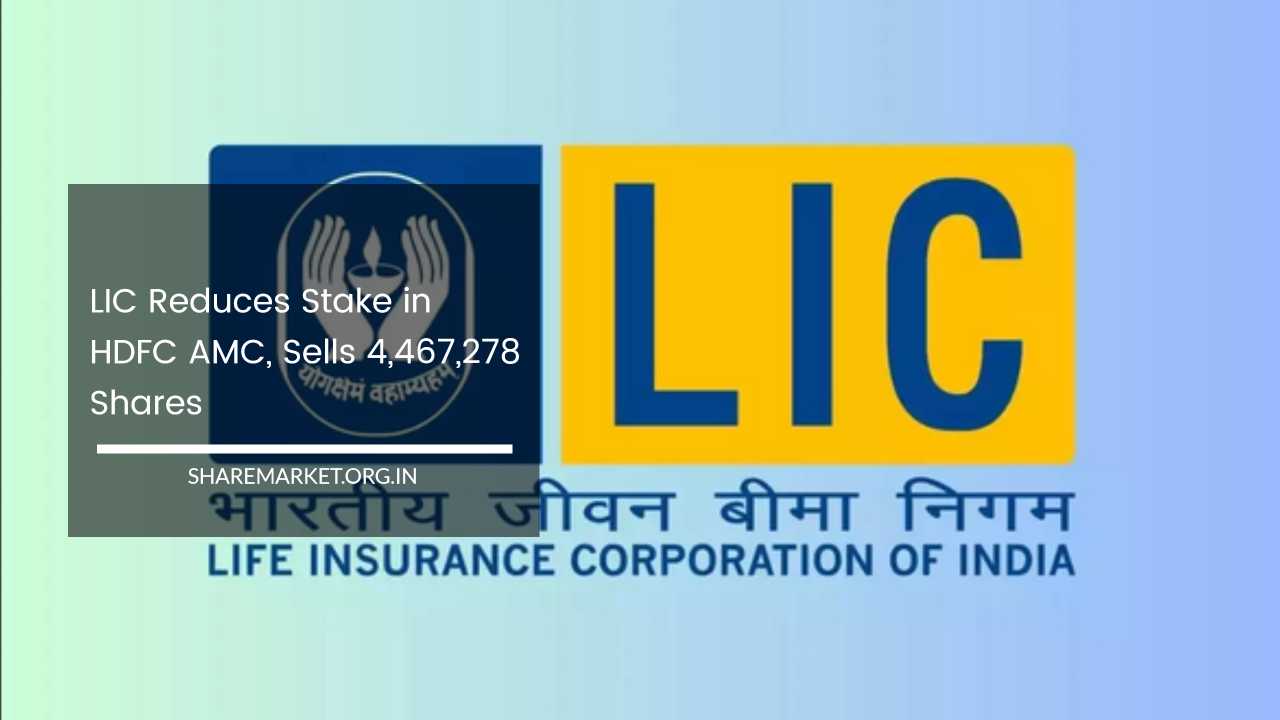 Lic Reduces Stake In Hdfc Amc Sells 4467278 Shares 6445
