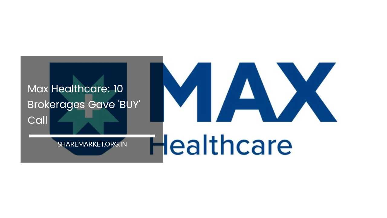 Max Healthcare: 10 Brokerages Gave 'BUY' Call